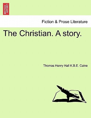 The Christian. a Story. by Caine, Thomas Henry Hall K. B. E.