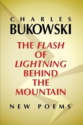 The Flash of Lightning Behind the Mountain: New Poems by Bukowski, Charles
