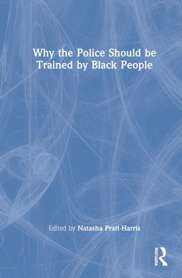 Why the Police Should be Trained by Black People by Pratt-Harris, Natasha C.