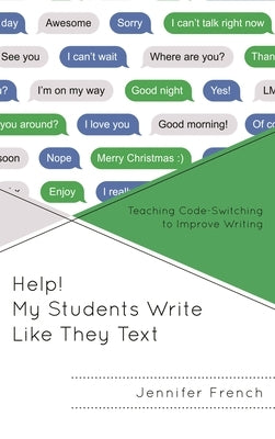 Help! My Students Write Like They Text: Teaching Code-Switching to Improve Writing by French, Jennifer