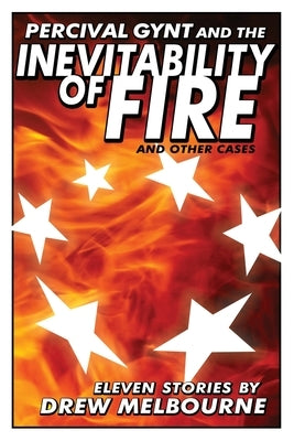 Percival Gynt and the Inevitability of Fire and Other Cases by Melbourne, Drew