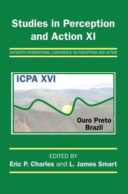 Studies in Perception and Action XI: Sixteenth International Conference on Perception and Action by Charles, Eric P.
