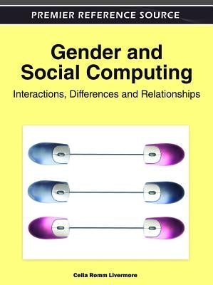 Gender and Social Computing: Interactions, Differences and Relationships by Romm Livermore, Celia