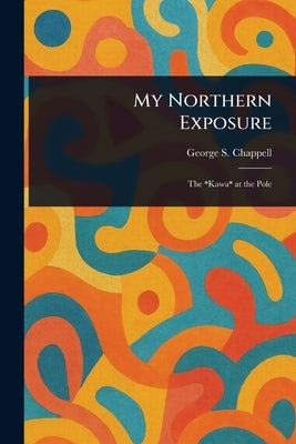 My Northern Exposure by Chappell, George S. (George Shepard)