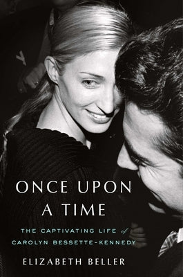 Once Upon a Time: The Captivating Life of Carolyn Bessette-Kennedy by Beller, Elizabeth