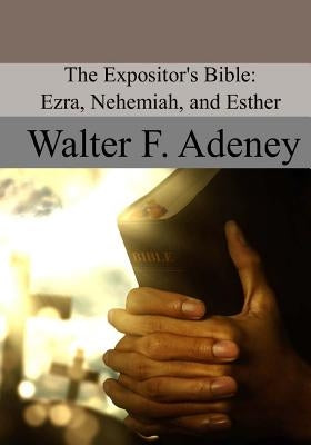 The Expositor's Bible: Ezra, Nehemiah, and Esther by Adeney, Walter F.