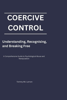 Coercive Control: Understanding, Recognising, and Breaking Free by MC Larnon, Tommy