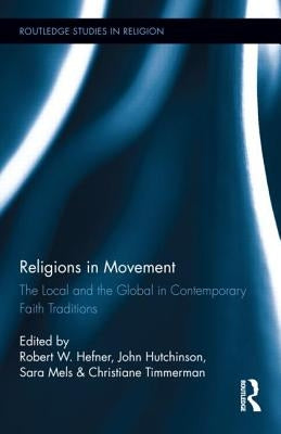 Religions in Movement: The Local and the Global in Contemporary Faith Traditions by Hefner, Robert