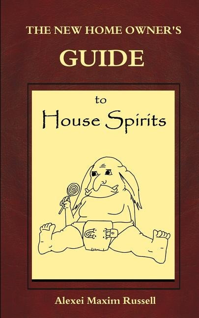 The New Homeowner's Guide to House Spirits by Russell, Alexei Maxim