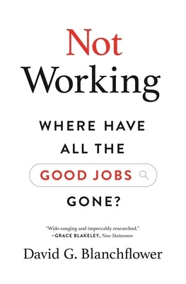 Not Working: Where Have All the Good Jobs Gone? by Blanchflower, David G.