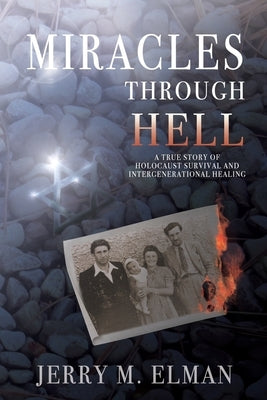 Miracles Through Hell: A True Story of Holocaust Survival and Intergenerational Healing by Elman, Jerry M.