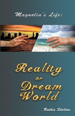 Magnolia's Life: Reality or Dream World by Shelton, Ruthie