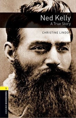 Oxford Bookworms Library: Ned Kelly - A True Story: Level 1: 400-Word Vocabulary by Lindop, Christine