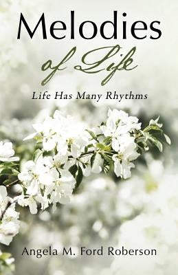 Melodies of Life: Life Has Many Rhythms by Ford Roberson, Angela M.