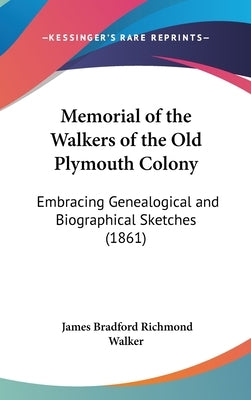 Memorial of the Walkers of the Old Plymouth Colony: Embracing Genealogical and Biographical Sketches (1861) by Walker, James Bradford Richmond