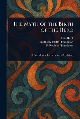 The Myth of the Birth of the Hero by Rank, Otto