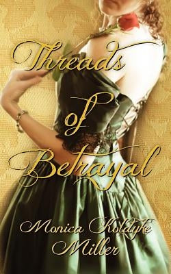 Threads of Betrayal by Miller, Monica Koldyke