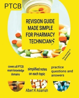 Revision Guide Made Simple For Pharmacy Technicians - PTCB by Asiamah, Albert