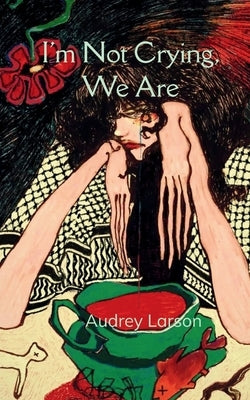 I'm Not Crying, We Are by Larson, Audrey