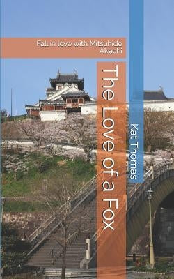 The Love of a Fox: Fall in love with Mitsuhide Akechi by Thomas, Kat