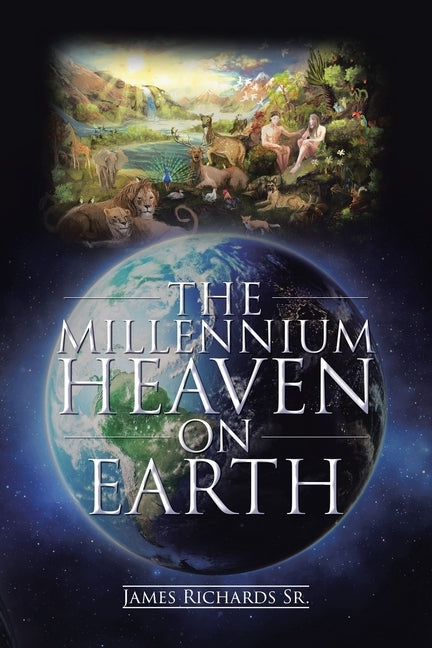 The Millennium Heaven on Earth by Richards, James, Sr.