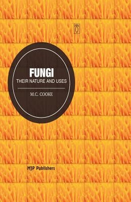 Fungi: Their Nature and uses by Cooke, M. C.