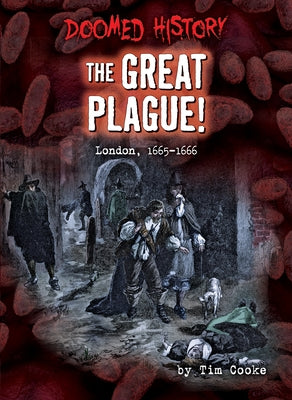 The Great Plague!: London, 1665-1666 by Cooke, Tim