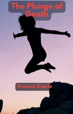 The Plunge of Death by Kiarie, Francis
