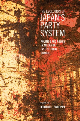 The Evolution of Japan's Party System: Politics and Policy in an Era of Institutional Change by Schoppa, Leonard J.