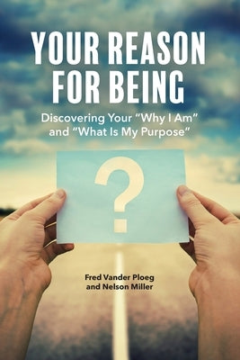 Your Reason for Being: Discovering Your Why I Am and What Is My Purpose: Discovering Your Why I Am and by Vander Ploeg, Fred