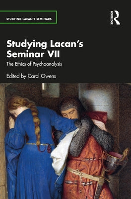 Studying Lacan's Seminar VII: The Ethics of Psychoanalysis by Owens, Carol