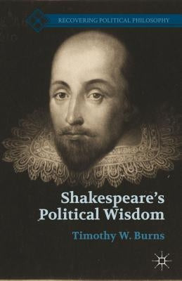 Shakespeare's Political Wisdom by Burns, T.