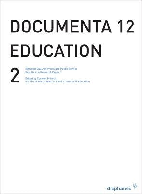 Documenta 12 Education 2: Between Critical Practice and Visitor Services Results of a Research Project by Morsch, Carmen