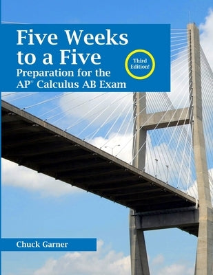 Five Weeks to a Five: Preparation for the AP Calculus AB Exam by Garner, Chuck