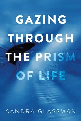 Gazing Through the Prism of Life by Glassman, Sandra