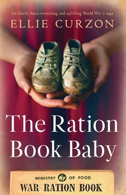 The Ration Book Baby: An utterly heart-wrenching and uplifting World War 2 saga by Curzon, Ellie