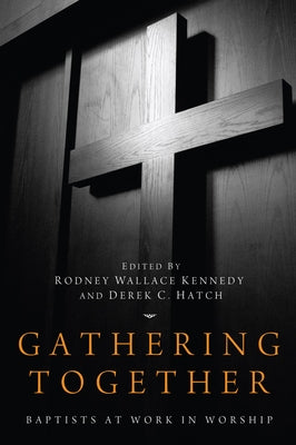 Gathering Together: Baptists at Work in Worship by Kennedy, Rodney Wallace