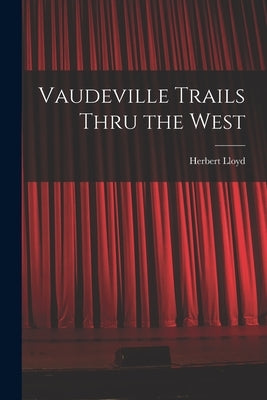 Vaudeville Trails Thru the West by Lloyd, Herbert