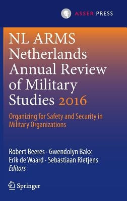 NL Arms Netherlands Annual Review of Military Studies 2016: Organizing for Safety and Security in Military Organizations by Beeres, Robert