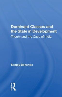 Dominant Classes and the State in Development: Theory and the Case of India by Banerjee, Sanjoy