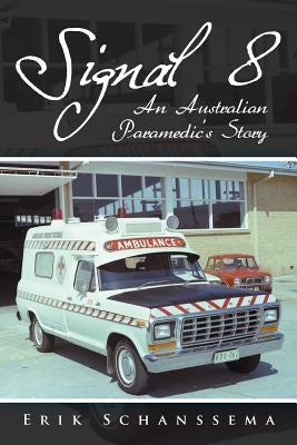 Signal 8: An Australian Paramedic's Story by Schanssema, Erik