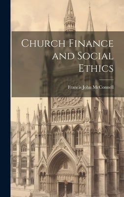 Church Finance and Social Ethics [microform] by McConnell, Francis John