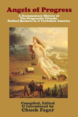 Angels of Progress: A Documentary History of the Progressive Friends 1822-1940 by Fager, Chuck