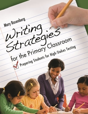 Writing Strategies for the Primary Classroom: Preparing Students for High-Stakes Testing by Rosenberg, Mary