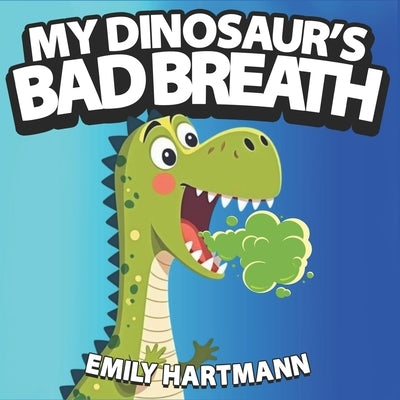 My Dinosaur's Bad Breath: Children's Book about Hygiene, Manners for Kids, Preschool and Kindergarten, Ages 2-6 by Hartmann, Emily