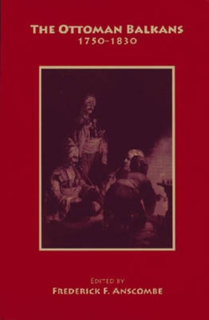 The Ottoman Balkans: 1750-1830 by Anscombe, Frederick F.
