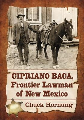 Cipriano Baca, Frontier Lawman of New Mexico by Hornung, Chuck