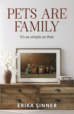 Pets Are Family: It's as Simple as That. by Sinner, Erika
