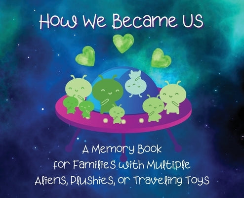 How We Became Us: A Memory Book for Families with Multiple Aliens, Plushies, or Traveling Toys by Bayyo and Doccy