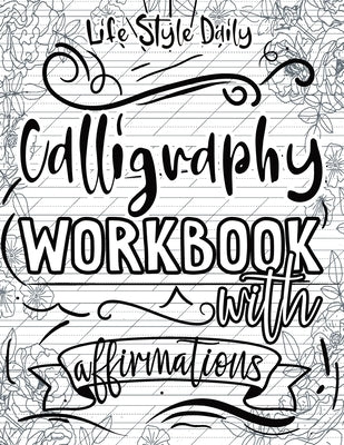 Calligraphy Workbook with Affirmations: Daily Mindfull Affirmation Hand Lettering and Modern Calligraphy Copybook by Style, Life Daily
